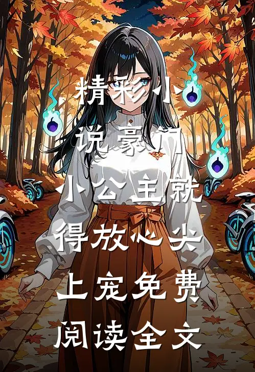 精彩小说豪门,小公主就得放心尖上宠免费阅读全文