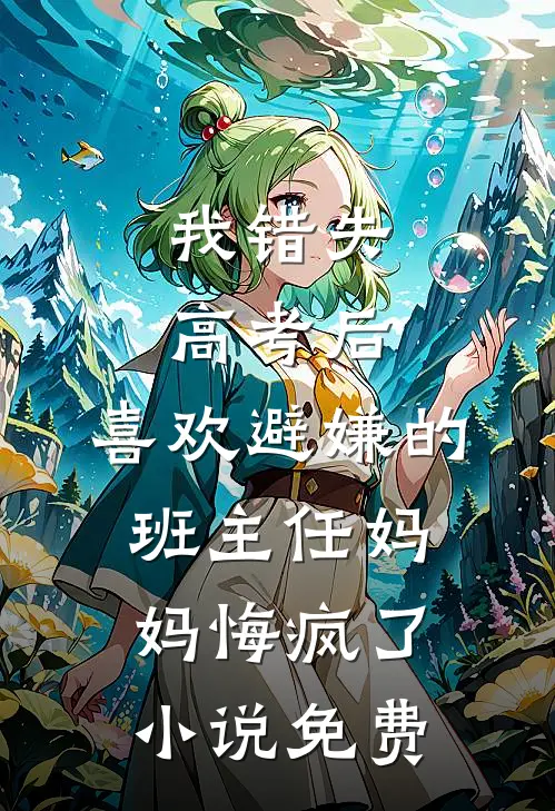 我错失高考后，喜欢避嫌的班主任妈妈悔疯了小说免费