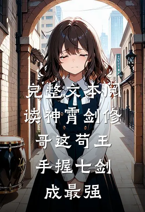 完整文本阅读神霄剑修：哥这苟王手握七剑成最强