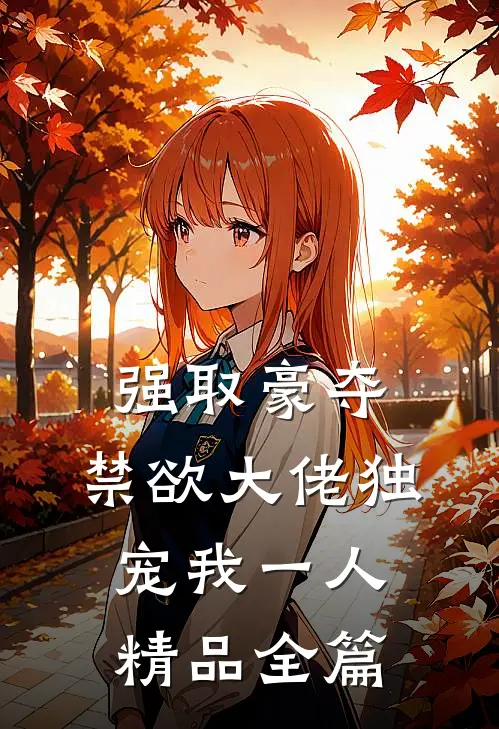 强取豪夺：禁欲大佬独宠我一人精品全篇