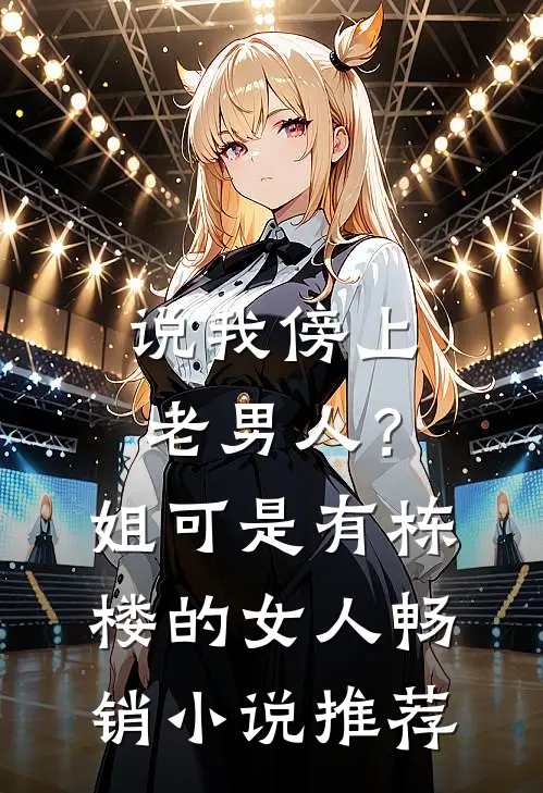 说我傍上老男人？姐可是有栋楼的女人畅销小说推荐