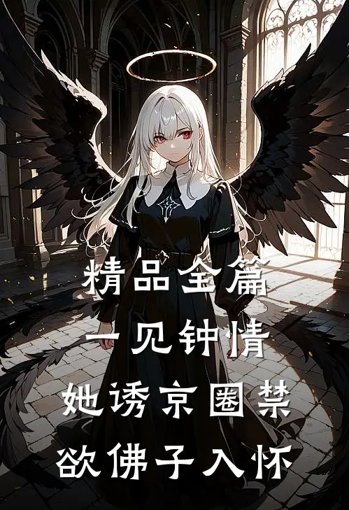 精品全篇一见钟情：她诱京圈禁欲佛子入怀
