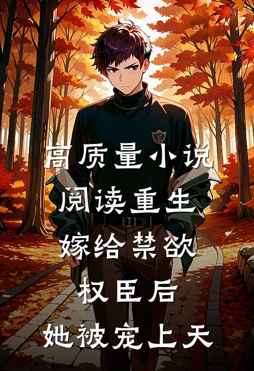 高质量小说阅读重生：嫁给禁欲权臣后，她被宠上天