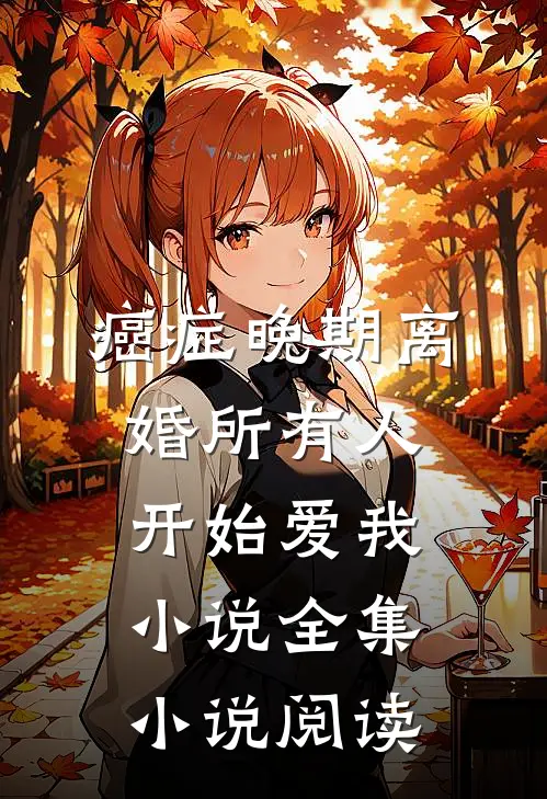 癌症晚期离婚所有人开始爱我小说全集小说阅读