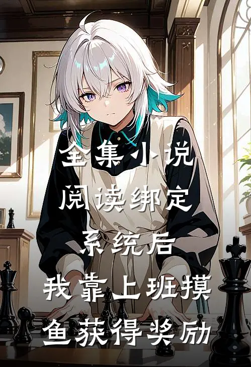 全集小说阅读绑定系统后，我靠上班摸鱼获得奖励