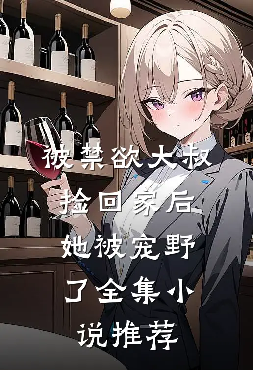 被禁欲大叔捡回家后，她被宠野了全集小说推荐