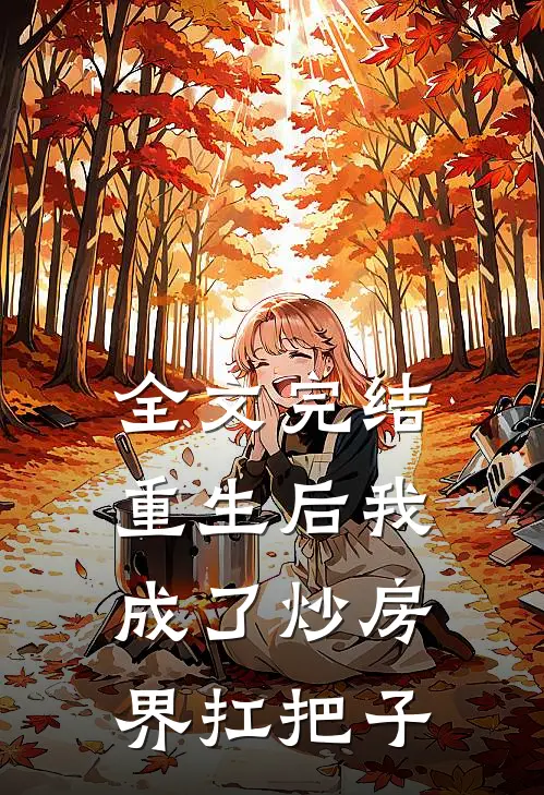 全文完结重生后我成了炒房界扛把子