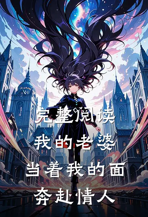 完整阅读我的老婆，当着我的面奔赴情人