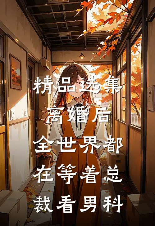 精品选集离婚后，全世界都在等着总裁看男科