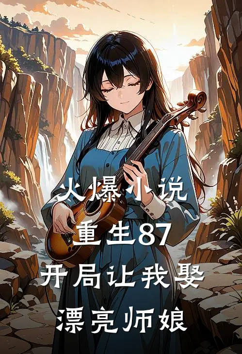火爆小说重生87：开局让我娶漂亮师娘
