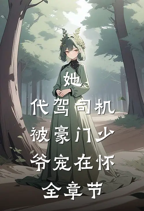 她，代驾司机，被豪门少爷宠在怀全章节