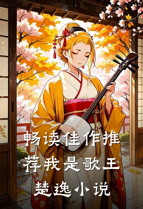 畅读佳作推荐我是歌王楚逸小说