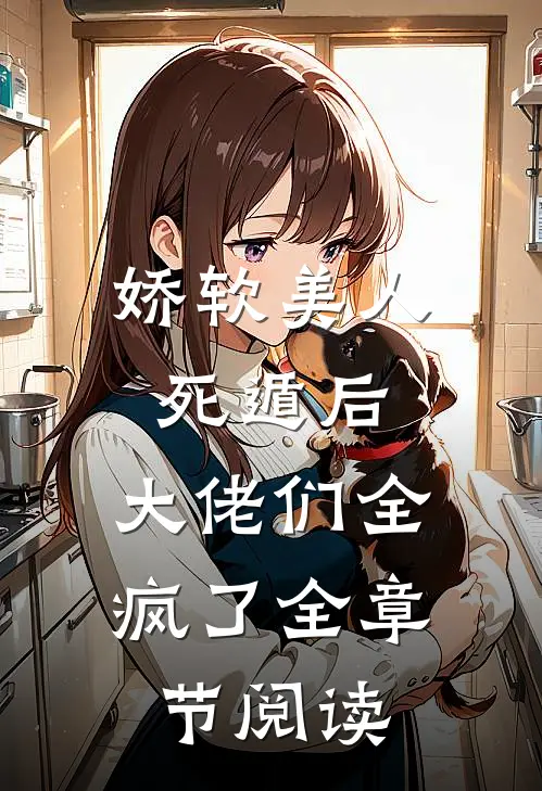 娇软美人死遁后，大佬们全疯了全章节阅读