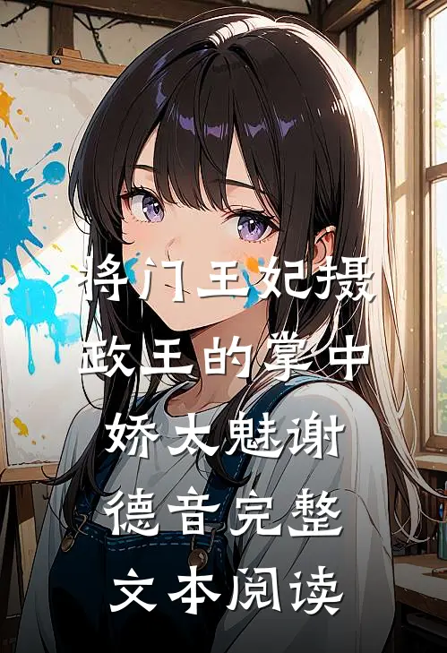 将门王妃摄政王的掌中娇太魅谢德音完整文本阅读