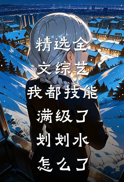 精选全文综艺：我都技能满级了，划划水怎么了