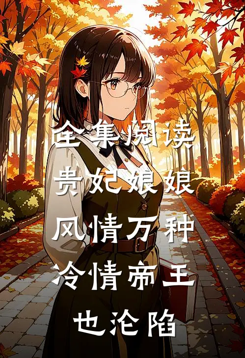 全集阅读贵妃娘娘风情万种，冷情帝王也沦陷