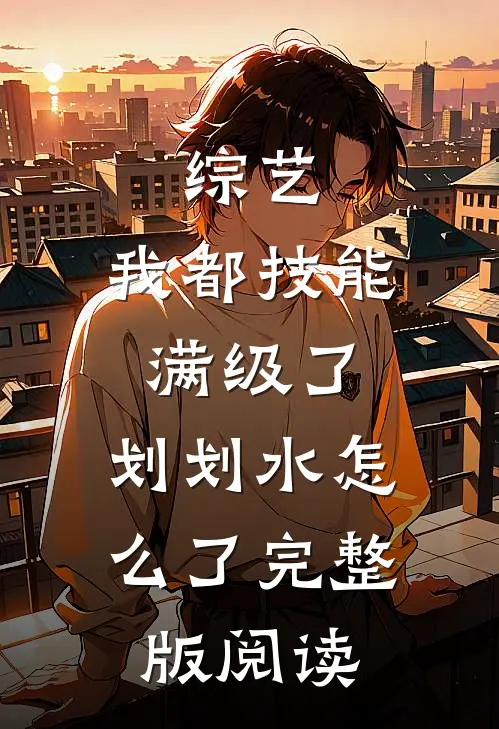 综艺：我都技能满级了，划划水怎么了完整版阅读