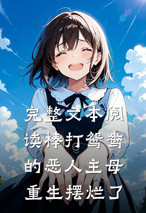 完整文本阅读棒打鸳鸯的恶人主母，重生摆烂了