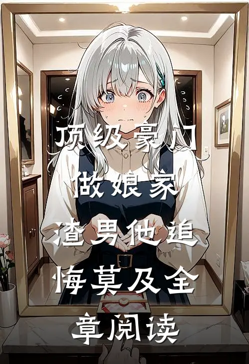 顶级豪门做娘家，渣男他追悔莫及全章阅读