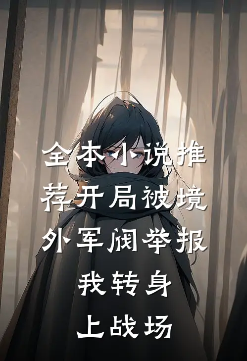 全本小说推荐开局被境外军阀举报，我转身上战场