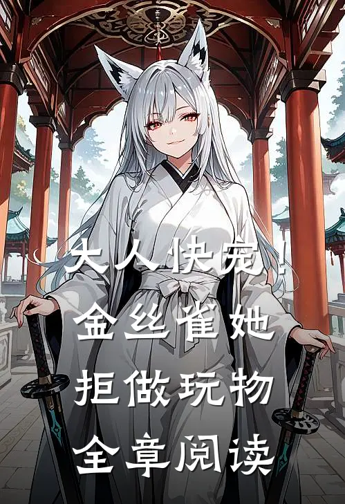 大人快宠！金丝雀她拒做玩物全章阅读