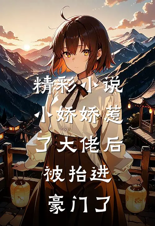 精彩小说小娇娇惹了大佬后,被抬进豪门了