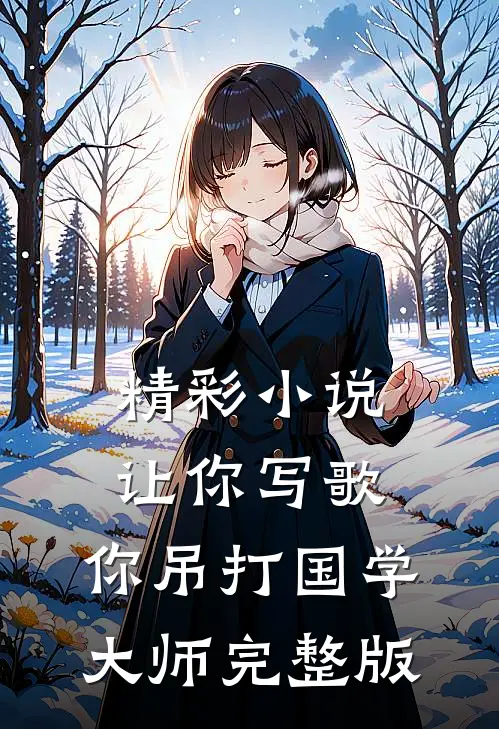 精彩小说让你写歌,你吊打国学大师完整版