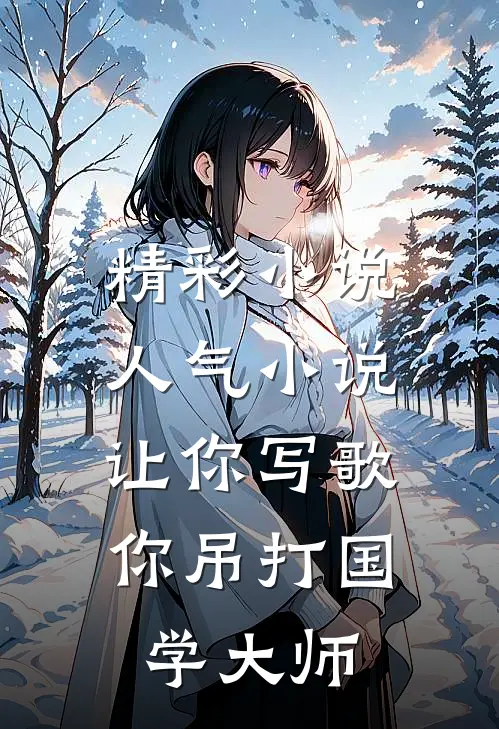 精彩小说人气小说让你写歌,你吊打国学大师