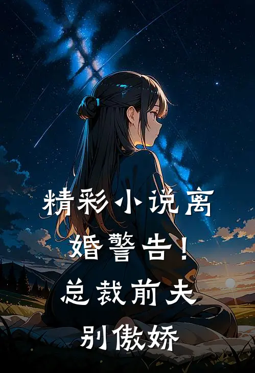 精彩小说离婚警告！总裁前夫别傲娇
