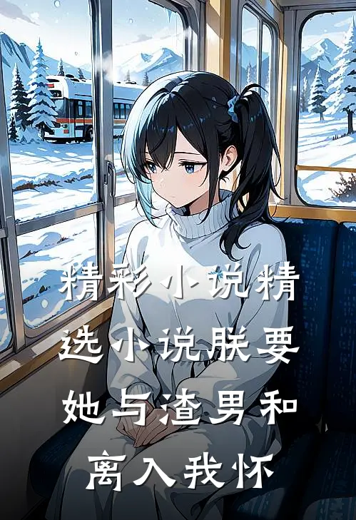 精彩小说精选小说朕要她与渣男和离入我怀