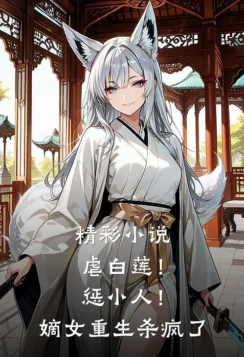 精彩小说虐白莲！惩小人！嫡女重生杀疯了