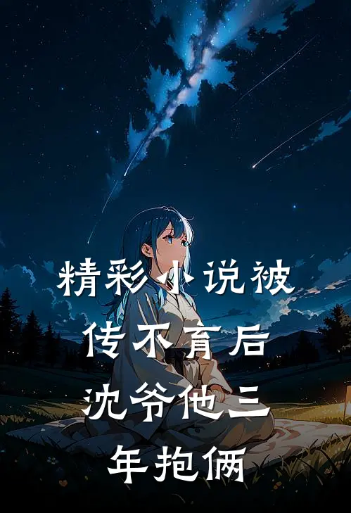 精彩小说被传不育后，沈爷他三年抱俩