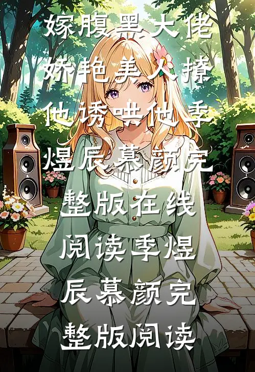 嫁腹黑大佬,娇艳美人撩他诱哄他