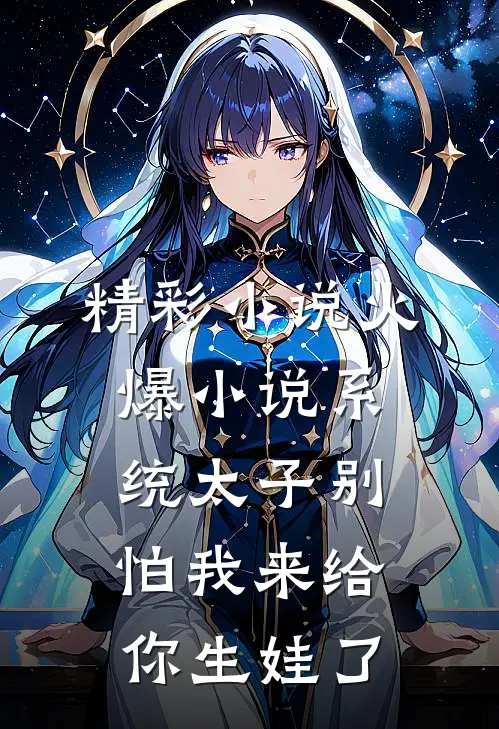 精彩小说火爆小说系统太子别怕我来给你生娃了