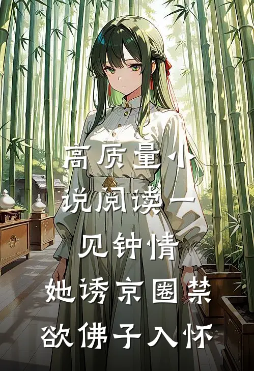 高质量小说阅读一见钟情：她诱京圈禁欲佛子入怀