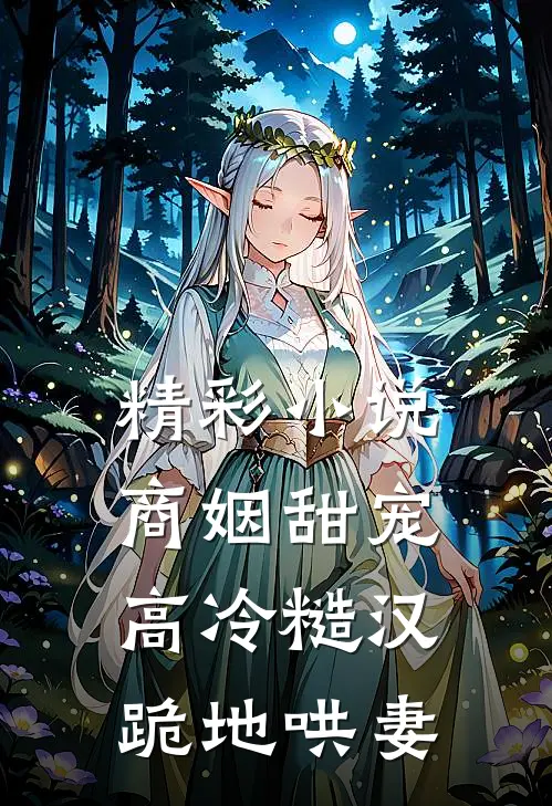 精彩小说商姻甜宠，高冷糙汉跪地哄妻