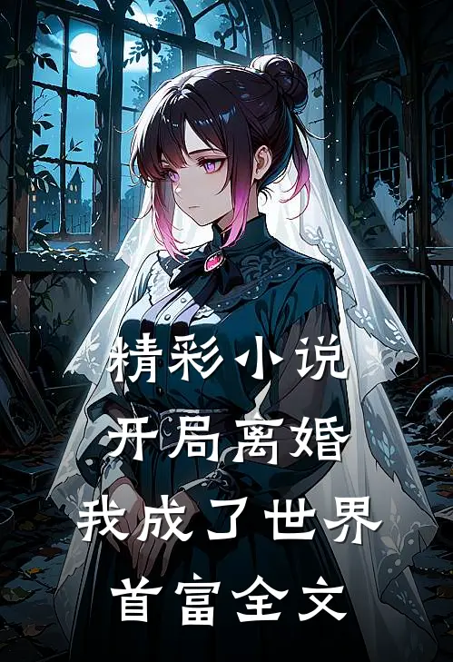 精彩小说开局离婚,我成了世界首富全文