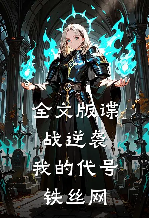 全文版谍战逆袭：我的代号铁丝网