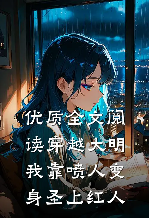 优质全文阅读穿越大明，我靠喷人变身圣上红人