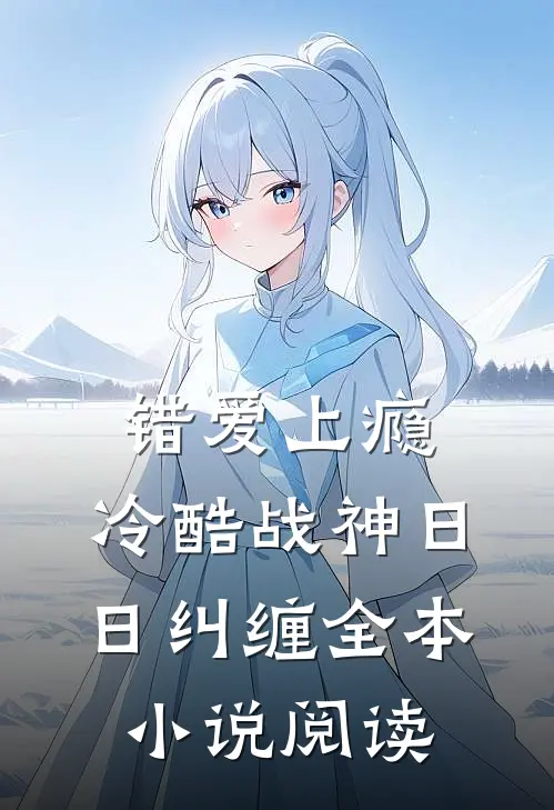 错爱上瘾，冷酷战神日日纠缠全本小说阅读