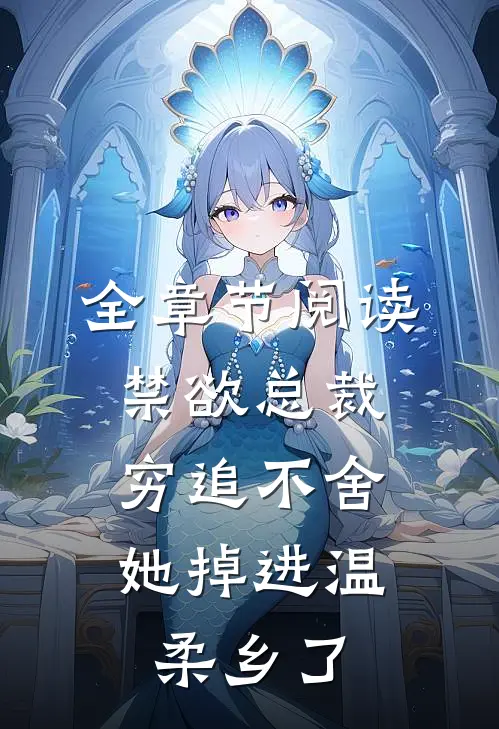 全章节阅读禁欲总裁穷追不舍，她掉进温柔乡了