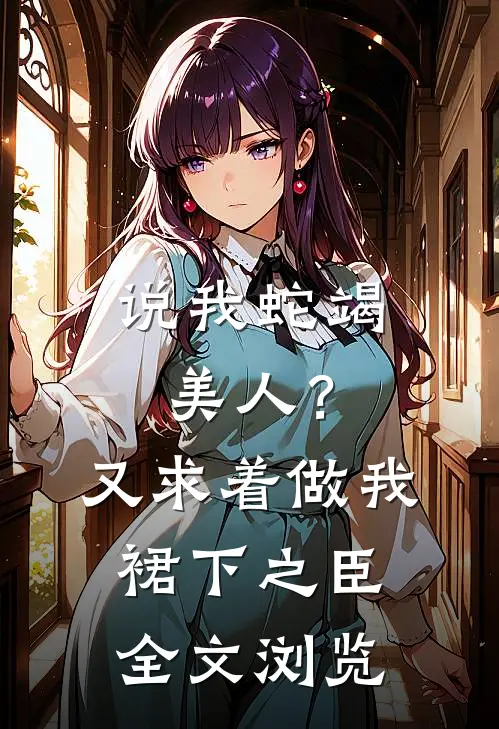 说我蛇竭美人？又求着做我裙下之臣全文浏览