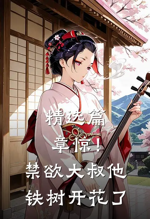 精选篇章惊！禁欲大叔他铁树开花了