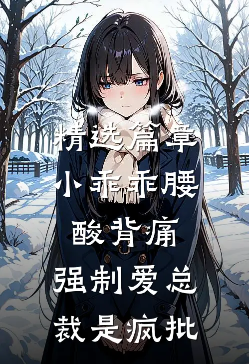 精选篇章小乖乖腰酸背痛，强制爱总裁是疯批