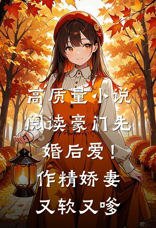 高质量小说阅读豪门先婚后爱！作精娇妻又软又嗲