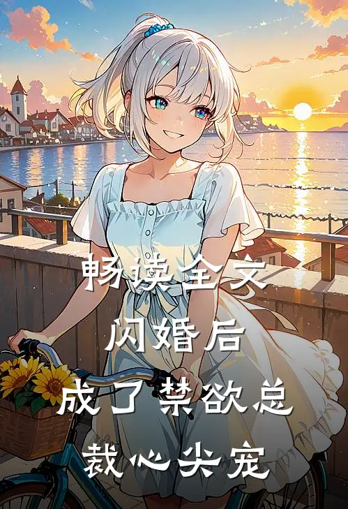 畅读全文闪婚后，成了禁欲总裁心尖宠