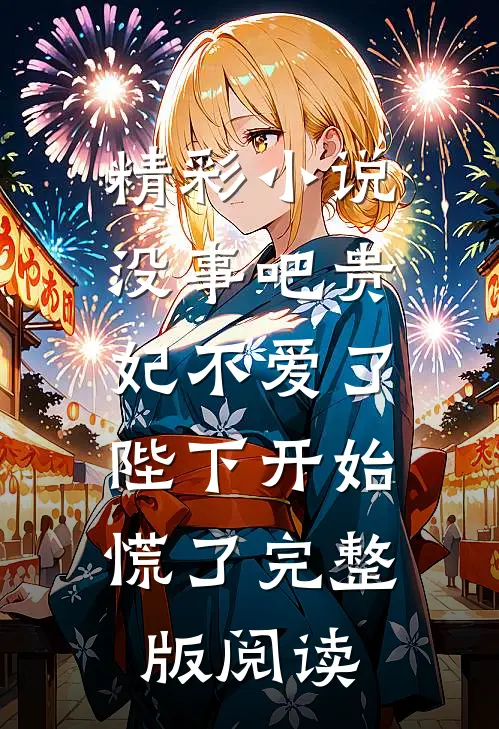 精彩小说没事吧贵妃不爱了,陛下开始慌了完整版阅读