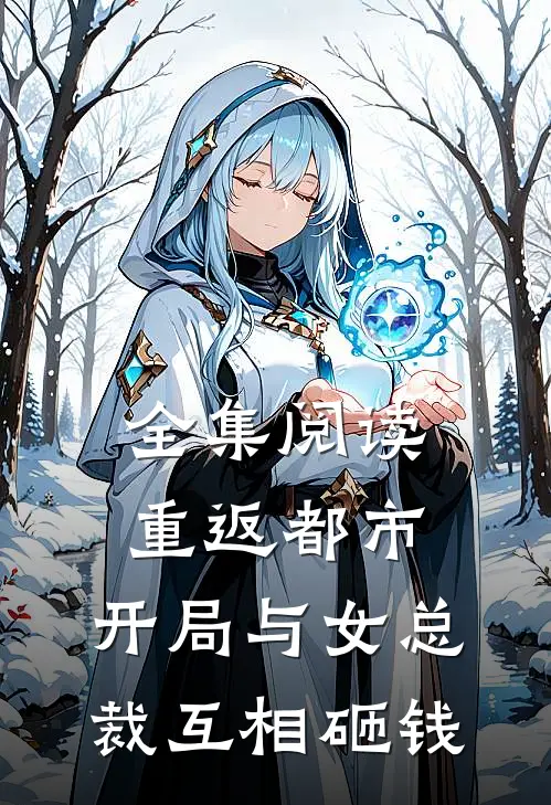全集阅读重返都市：开局与女总裁互相砸钱