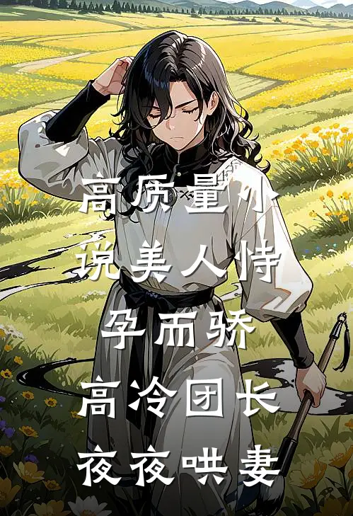 高质量小说美人恃孕而骄，高冷团长夜夜哄妻
