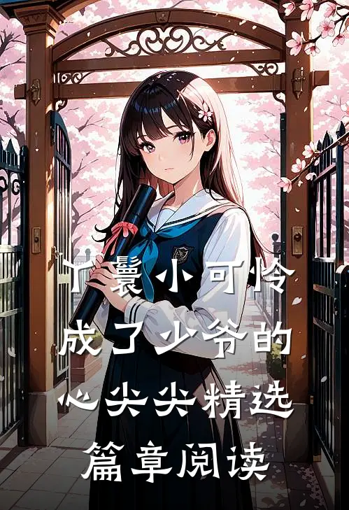 丫鬟小可怜成了少爷的心尖尖精选篇章阅读